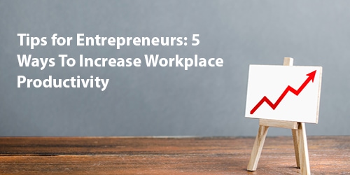 5 Ways to Increase Workplace Productivity